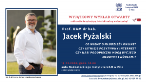 Wykład walentynkowy - Prof. UAM dr hab. Jacek Pyżalski Co wiemy o młodzieży online, czyli czy istnieje pozytywny Internet i czy nasi podopieczni mogą być jego młodymi twórcami?